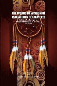 bokomslag The Words of Wisdom of Maximillien de Lafayette. His Proverbs, Sayings, and Practical Philosophy in Real Life