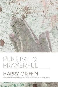 bokomslag Pensive and Prayerful: More Essays, Blog Posts, and Personal Statements 2012-2014