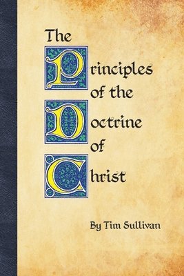 Tim Sullivan - Principles of the Doctrine of Christ, Häftad