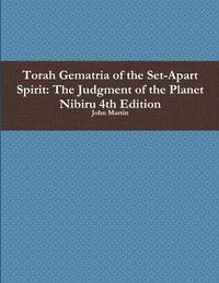 bokomslag Torah Gematria of the Set-Apart Spirit: the Judgment of the Planet Nibiru 4th Edition