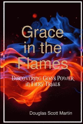 bokomslag Grace in the Flames: Discovering God's Power in Fiery Trials