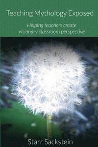 bokomslag Teaching Mythology Exposed: Helping Teachers Create Visionary Classroom Perspective