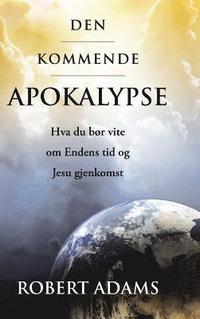 bokomslag Den Kommende Apokalypse: Hva Du Bor Vite Om Endens Tid Og Jesu Gjenkomst
