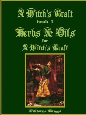 A Witchs Craft, Book 1: Herbs & Oils for A Witchs Craft 1