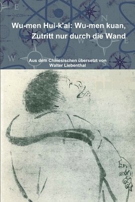 Wu-Men Hui-K'ai: Wu-Men Kuan. Zutritt Nur Durch Die Wand