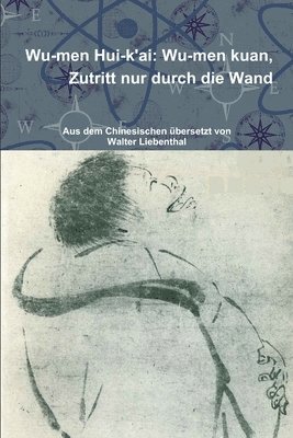 Wu-Men Hui-K'ai: Wu-Men Kuan. Zutritt Nur Durch Die Wand 1