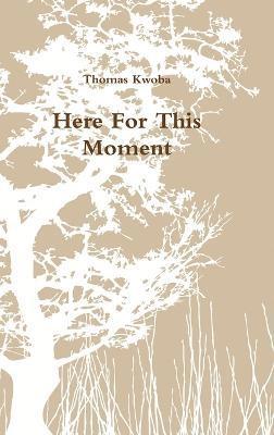 Thomas Kwoba - Here for This Moment, Inbunden