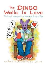 bokomslag The Dingo Walks in Love: Teaching Lessons in Love with the Power of Art