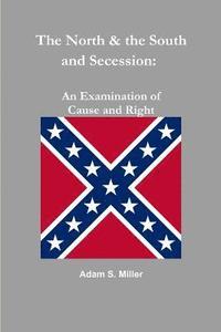 bokomslag The North & the South and Secession: an Examination of Cause and Right