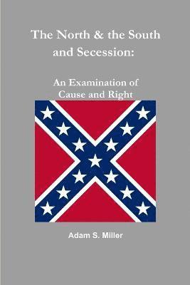 bokomslag The North & the South and Secession: an Examination of Cause and Right