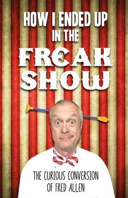 Fred Allen - How I Ended Up in the Freak Show, Häftad