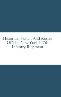 bokomslag Historical Sketch And Roster Of The New York 147th Infantry Regiment