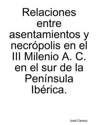 Relaciones entre asentamientos y necrópolis del III Milenio A. C. en el sur de la Península Ibérica.