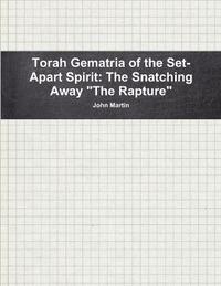 bokomslag Torah Gematria of the Set-Apart Spirit: the Snatching Away &quot;the Rapture&quot;