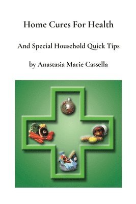 Home Cures and Special Household Quick Tips by Anastasia Marie Cassella 1