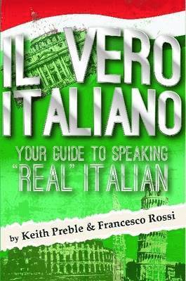 bokomslag Il Vero Italiano: Your Guide to Speaking &quot;Real&quot; Italian