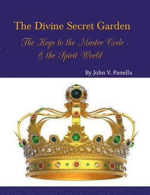 The Divine Secret Garden - The Keys to the Master Code - & the Spirit World PAPERBACK 1