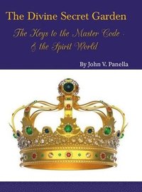 bokomslag The Divine Secret Garden - The Keys to the Master Code - & the Spirit World