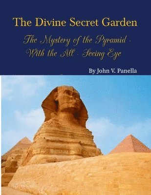 The Divine Secret Garden - The Mystery of the Pyramid - With the All-Seeing Eye PAPERBACK 1
