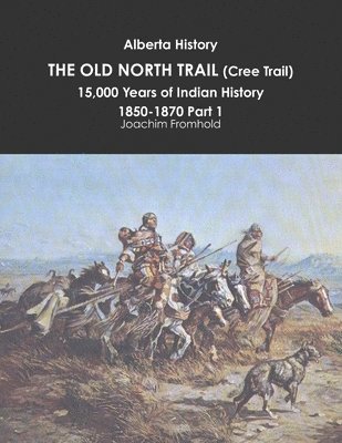 Alberta History: the Old North Trail (Cree Trail), 15,000 Years of Indian History: 1850-1870 Part 1 1