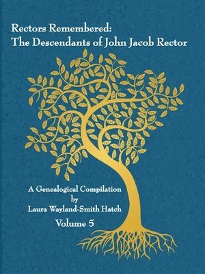 Rectors Remembered: The Descendants of John Jacob Rector Volume 5 1