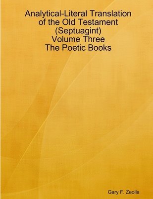 Analytical-Literal Translation of the Old Testament (Septuagint) - Volume Three - the Poetic Books 1