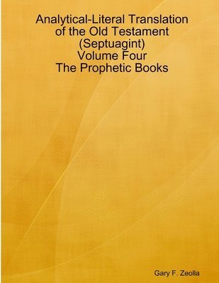 Analytical-Literal Translation of the Old Testament (Septuagint) - Volume Four - the Prophetic Books 1