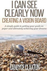 bokomslag I Can See Clearly Now: Creating a Vision Board