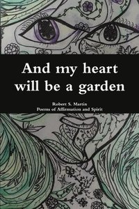 bokomslag And my heart will be a garden