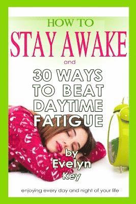 bokomslag How to Stay Awake, and 30 Ways to Beat Daytime Fatigue