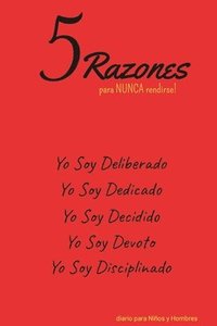 bokomslag 5 Razones para NUNCA rendirse! Yo Soy Deliberado, Yo Soy Dedicado, Yo Soy Decidido, Yo Soy Devoto, Yo Soy Disciplinado