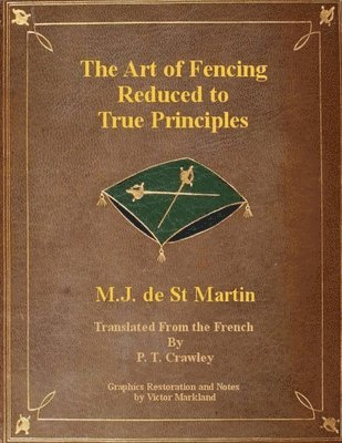 Victor Markland, P T Crawley, M J de St Martin, P. T. Crawley, P.T. Crawley, M. J. de St. Martin - Art of Fencing Reduced to True Principles, Häftad