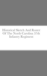 bokomslag Historical Sketch And Roster Of The North Carolina 37th Infantry Regiment