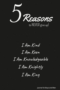 bokomslag 5 Reasons to NEVER give up! I Am Kind, I Am Keen, I Am Knowledgeable, I Am Knightly, I Am King