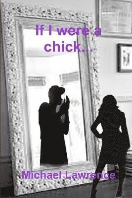 Michael Lawrence - If I Were a Chick..., Häftad