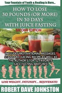 bokomslag How to Lose 30 Pounds (Or More) in 30 Days with Juice Fasting