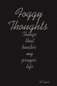 bokomslag Foggy Thoughts : Things That Hinder My Prayer Life