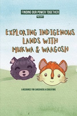 Finding Our Power Together - Exploring Indigenous Lands With Mukwa and Waagosh, Häftad