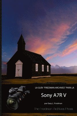 Gary L Friedman - Guía "Friedman Archives" Para La Sony A7r V, Häftad