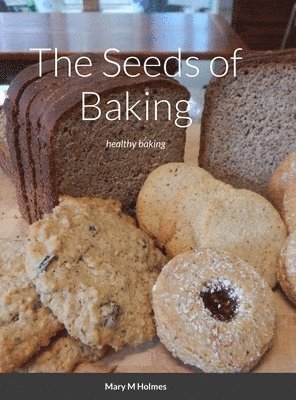 Mary Holmes - Seeds of Baking, Inbunden