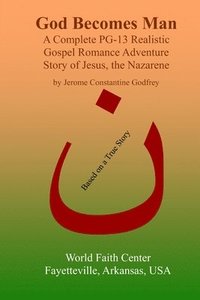 bokomslag God Becomes Man: A Complete PG-13 Realistic Gospel Romance Adventure Story of Jesus, the Nazarene