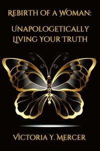 bokomslag Rebirth of A Woman: Unapologetically Living Your Truth - Victoria Y. Mercer