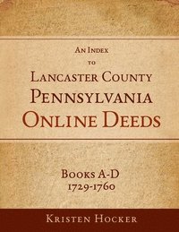 bokomslag An Index to Lancaster County, Pennsylvania Online Deeds, Books A-D, 1729-1760