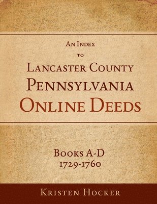 bokomslag Index to Lancaster County, Pennsylvania Online Deeds, Books A-D, 1729-1760