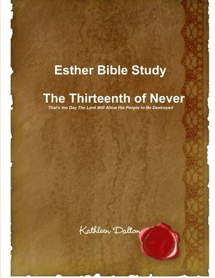 bokomslag Esther Bible Study the Thirteenth of Never That's the Day the Lord Will Allow His People to be Destroyed