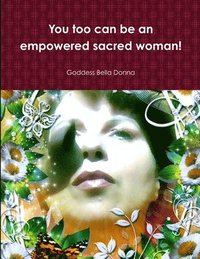 bokomslag You Too Can be an Empowered Sacred Woman!