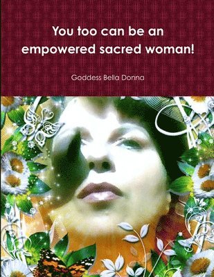 You Too Can be an Empowered Sacred Woman! 1