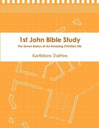 bokomslag 1st John Bible Study the Seven Basics for an Amazing Christian Life