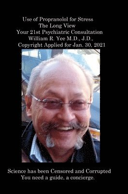 bokomslag Use of Propranolol for Stress The Long View Your 21st Psychiatric Consultation William R. Yee M.D., J.D., Copyright Applied for Jan. 30, 2021