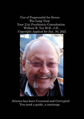 bokomslag Use of Propranolol for Stress The Long View Your 21st Psychiatric Consultation William R. Yee M.D., J.D., Copyright Applied for Jan. 30, 2021